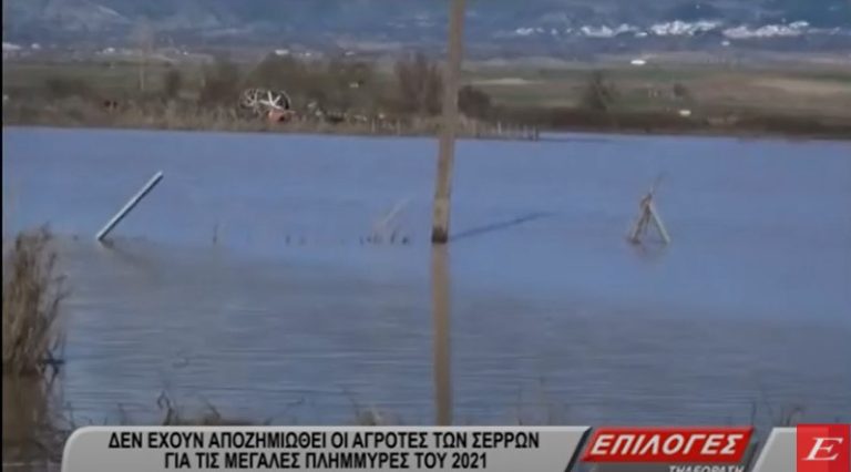 Σέρρες: Δεν έχουν αποζημιωθεί ακόμη οι αγρότες για τις μεγάλες πλημμύρες του 2021- video
